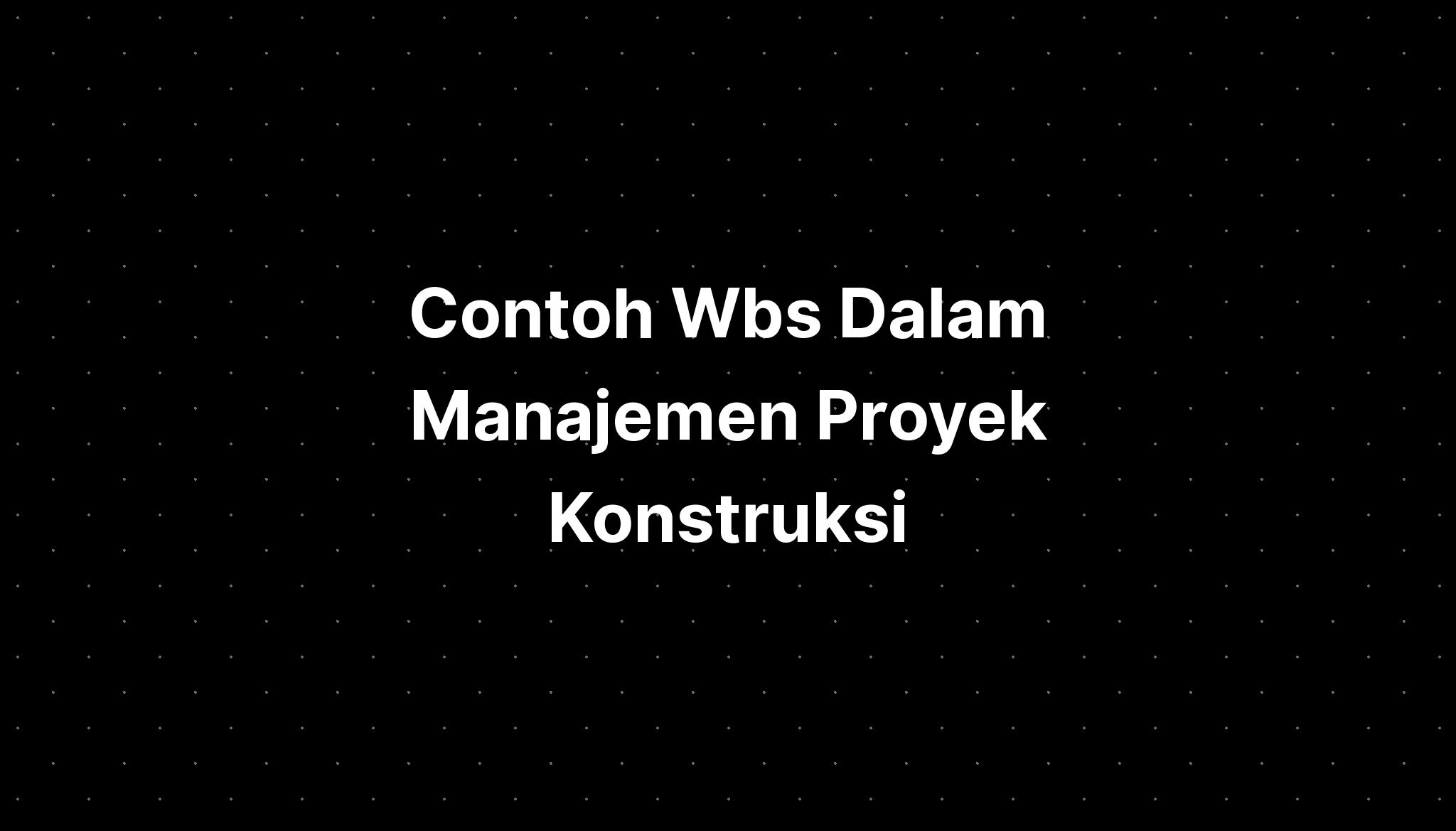 Contoh Wbs Dalam Manajemen Proyek Konstruksi - IMAGESEE